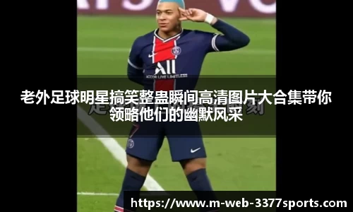 老外足球明星搞笑整蛊瞬间高清图片大合集带你领略他们的幽默风采
